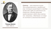 Теодор Шванн
1810–1882 гг.
Клетка — это кирпичик жизни.
Это удивительный и