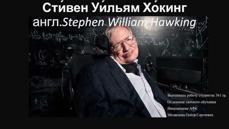 Презентация Сти́вен Уи́льям Хо́кинг англ. Stephen William Hawking