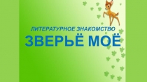 ЛИТЕРАТУРНОЕ ЗНАКОМСТВО
ЗВЕРЬЁ МОЁ