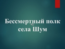 Бессмертный полк
села Шум