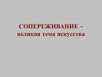 СОПЕРЕЖИВАНИЕ – великая тема искусства