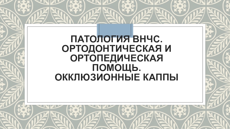 Патология внчс. Ортодонтическая и ортопедическая помощь. Окклюзионные каппы