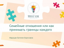 Семейные отношения или как принимать границы каждого
Марущак Евгения Борисовна