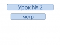 Урок № 2
метр