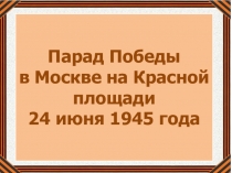 Парад Победы в Москве на Красной площади
24 июня 1945 года