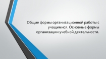 Общие формы организационной работы с учащимися. Основные формы организации