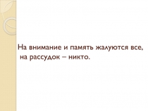 На внимание и память жалуются все, на рассудок – никто