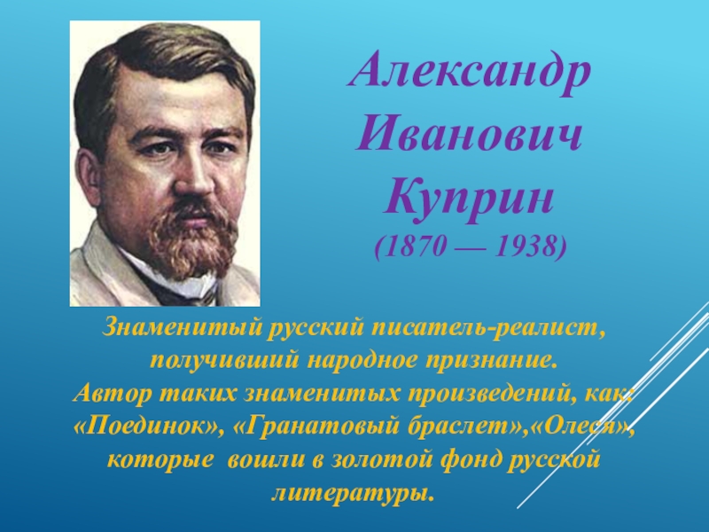 Презентация Александр Иванович Куприн
(1870 — 1938)
Знаменитый русский писатель-реалист,