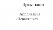 Презентация
Аппликация Неваляшка