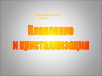 Уроки физики в 8 классе
Плавление
и кристаллизация
