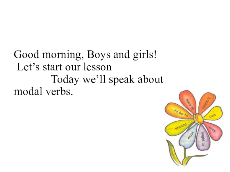 Good morning, Boys and girls! Let’s start our lesson Today we’ll speak about