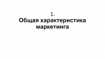 1. Общая характеристика маркетинга