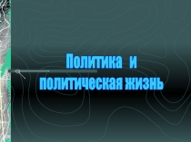 Политика и
политическая жизнь