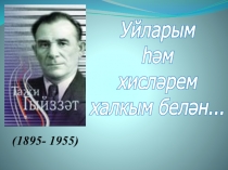 (1895- 1955)
Уйларым
һәм
хисләрем
халкым белән