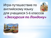 Игра-путешествие по английскому языку
для учащихся 5-6 классов
 Экскурсия по