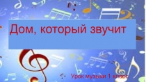 Дом, который звучит
Урок музыки 1 класс