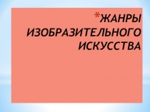 ЖАНРЫ ИЗОБРАЗИТЕЛЬНОГО ИСКУССТВА