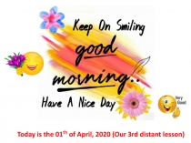 Today is the 01 th of April, 2020 (Our 3 rd distant lesson)