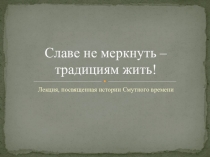 Славе не меркнуть – традициям жить!