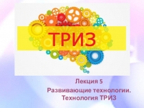 Лекция 5
Развивающие технологии. Технология ТРИЗ
