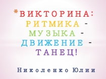 ВИКТОРИНА: РИТМИКА – МУЗЫКА – ДВИЖЕНИЕ – ТАНЕЦ ! Николенко Юлии