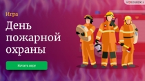 День пожарной охраны
Игра
Начать игру