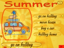Summer
go on holiday
m o ve house
buy a car
holiday home
go on holiday
1