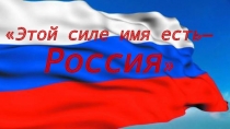 Этой силе имя есть— Россия