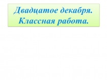 Двадцатое декабря.
Классная работа