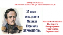 Насколько хорошо Вы знаете биографию и творчество Лермонтова?
МУК ЦБС г