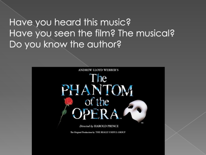Презентация Have you heard this music?
Have you seen the film? The musical?
Do you know the