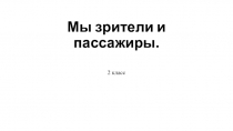Мы зрители и пассажиры
