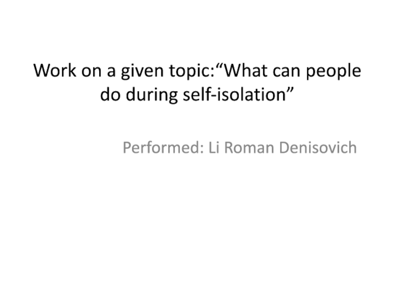 Work on a given topic:“What can people do during self-isolation”