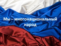 Мы – многонациональный
народ