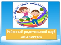 Районный родительский клуб
Мы вместе