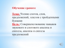 Обучение грамоте
Тема: Чтение слогов, слов, предложений, текстов с пройденными