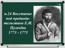 п.24 Восстание под предводи-тельством Е.И.Пугачёва 1773 - 1775