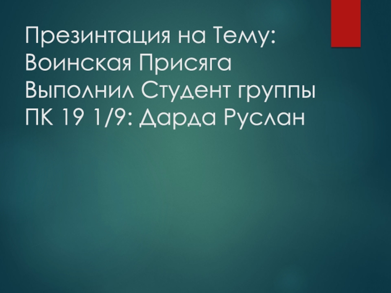 Презинтация на Тему: Воинская Присяга Выполнил Студент группы ПК 19 1/9: Дарда