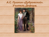 А.С. Пушкин Дубровский. Учитель Дефорж