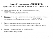 1
Игорь Станиславович МЕНЬШОВ
проф. МГУ, в.н.с., д.ф.-м.н. ИПМ им.М.В.Келдыша