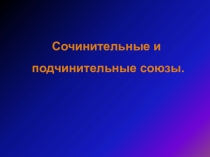 Сочинительные и
подчинительные союзы