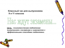 Классный час для выпускников
9 и 11 классов
Нас ждут экзамены...
Цель: