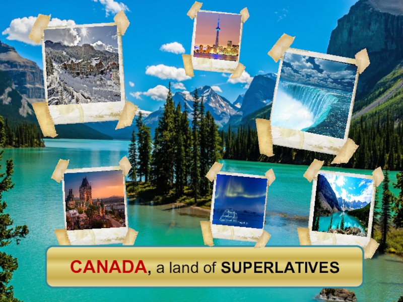 CANADA, a land of SUPERLATIVES