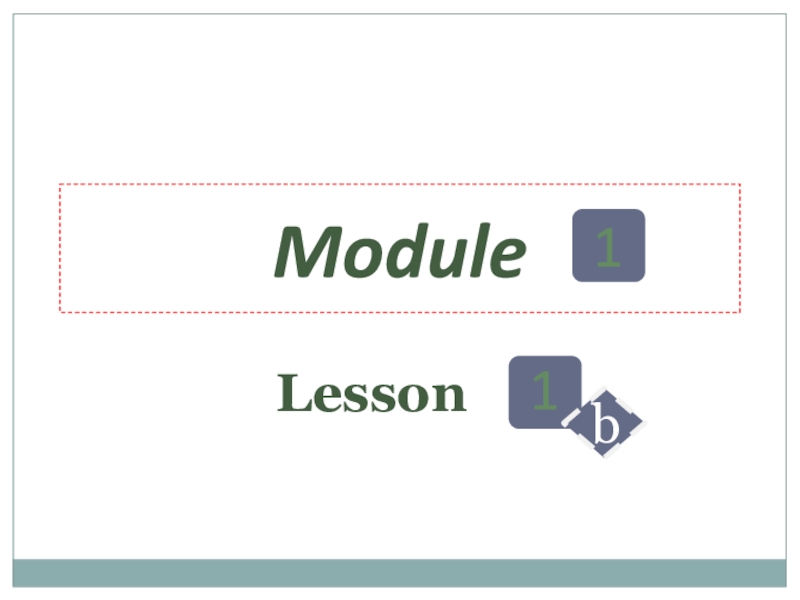Презентация Module
1
Lesson
1
b