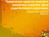 Применение ядерной энергии в различных отраслях. Доза радиоактивного излучения