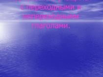 Тема урока: Переходные и непереходные глаголы Цель урока: познакомить учащихся