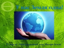 У нас Земля одна!
22 апреля - Международный день Матери-Земли