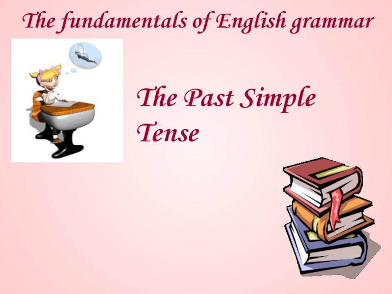 The fundamentals of English grammar
The Past Simple Tense