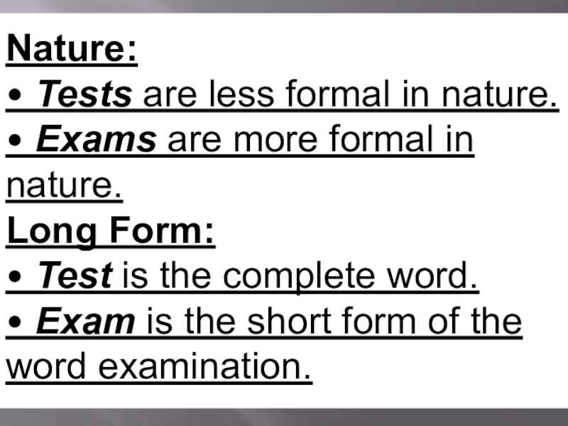 Nature:• Tests are less formal in nature.• Exams are more formal in nature.Long Form:• Test is the