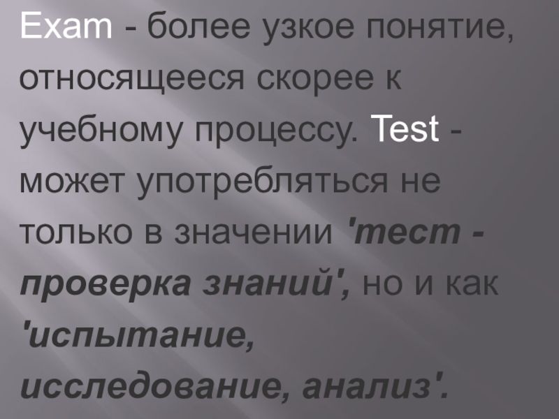 Exam - более узкое понятие, относящееся скорее к учебному процессу. Test - может употребляться не только в